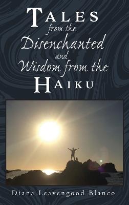 Tales from the Disenchanted and Wisdom from the Haiku - Diana Leavengood Blanco - cover