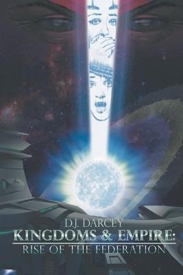 Kingdoms and Empires: Rise of the Federation - D J Darcey - cover