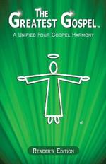 The Greatest Gospel: A Unified Four Gospel Harmony - Reader's Edition