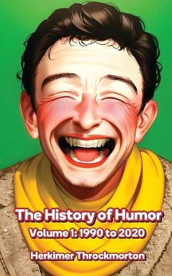 The History of Humor Volume 1: 1990 to 2020 - Herkimer Throckmorton - cover