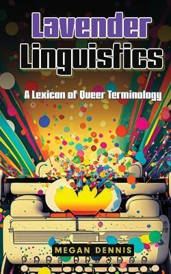 Lavender Linguistics: A Lexicon of Queer Terminology - Megan Dennis - cover