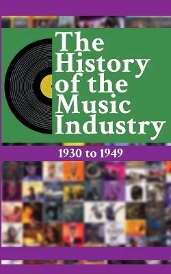 The History of the Music Industry, Volume 4, 1930 to 1949 - Matti Charlton - cover