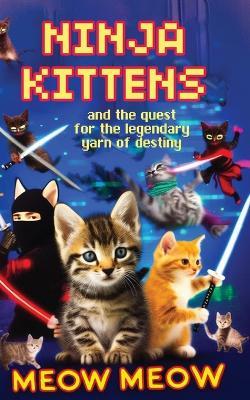 Ninja Kittens and the Quest for the Legendary Yarn of Destiny - Meow Meow - cover