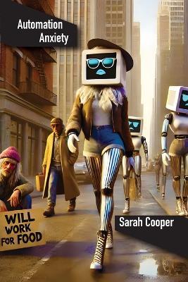 Automation Anxiety: How Robots are Changing the Workforce - Sarah Cooper - cover