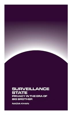 Surveillance State: Privacy in the Age of Big Brother - Nadia Khan - cover