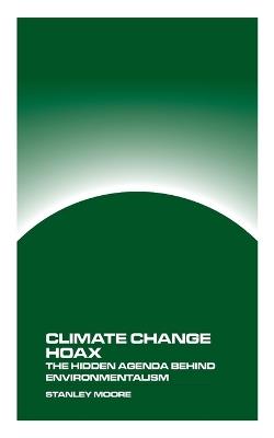 Climate Change Hoax: The Hidden Agenda Behind Environmentalism - Stanley Moore - cover