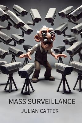 Mass Surveillance: Government Spying in the Modern World - Julian Carter,Nick Carter - cover