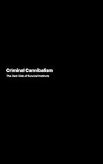 Criminal Cannibalism: The Dark Side of Survival Instincts