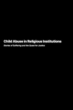 Child Abuse in Religious Institutions: Stories of Suffering and the Quest for Justice