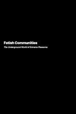 Fetish Communities: The Underground World of Extreme Pleasures