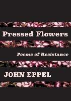 Pressed Flowers: Poems of Resistance - John Eppel - cover
