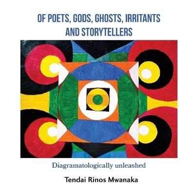 Of poets, gods, ghosts, irritants and storytellers: Diagramatologically unleashed - Tendai Rinos Mwanaka - cover