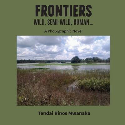 Frontiers: Wild, Semi-Wild, Human - Tendai Rinos Mwanaka - cover