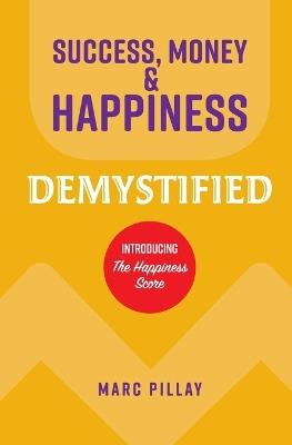 Success, Money & Happiness Demystified - Marc Pillay - cover