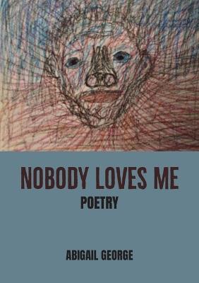 Nobody Loves Me: Poems - Abigail George - cover