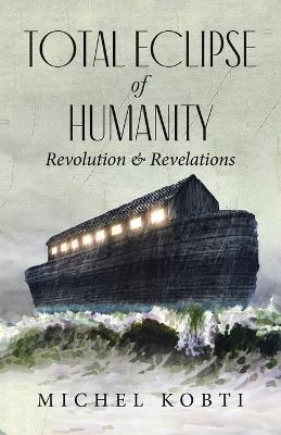 Total Eclipse of Humanity: Revolution & Revelations - Michel Kobti - cover