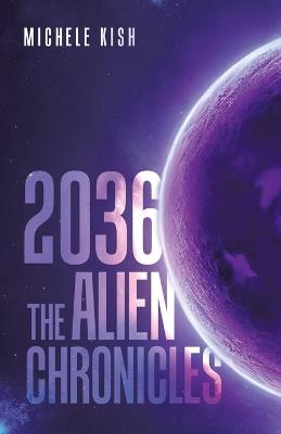 2036: The Alien Chronicles - Michele Kish - cover