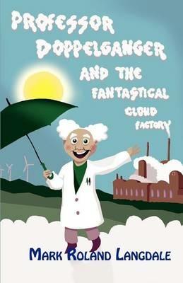 Professor Doppelganger and the Fantastical Cloud Factory - Mark Roland Langdale - cover