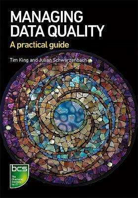 Managing Data Quality: A practical guide - Tim King,Julian Schwarzenbach - cover