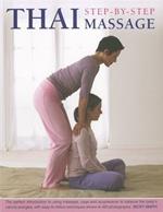 Thai Step-by-step Massage: the Perfect Introduction to Using Massage, Yoga and Accupressure to Balance the Body's Natural Energies, with Easy-to-follow Techniques Shown in 400 Photographs