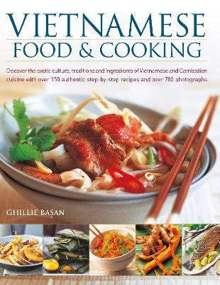 Vietnamese Food & Cooking: Discover the exotic culture, traditions and ingredients of Vietnamese and Cambodian cuisine with over 150 authentic step-by-step recipes and over 700 photographs - Ghillie Basan - cover