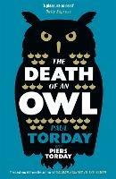 The Death of an Owl: From the author of Salmon Fishing in the Yemen, a witty tale of scandal and subterfuge - Paul Torday,Piers Torday - cover