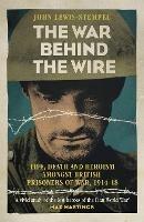 The War Behind the Wire: The Life, Death and Glory of British Prisoners of War, 1914-18 - John Lewis-Stempel - cover