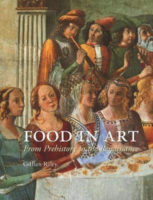 Food in Art: From Prehistory to Renaissance - Gillian Riley - cover
