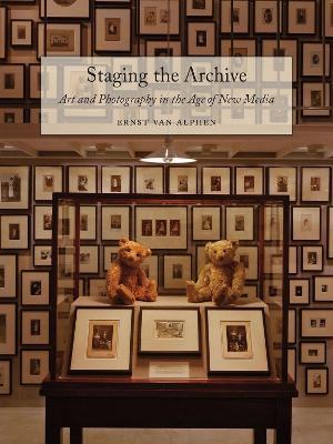 Staging the Archive: Art and Photography in the Age of New Media - Ernst van Alphen - cover