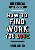 The Ethical Careers Guide: How to find the work you love