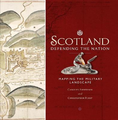 Scotland: Defending the Nation: Mapping the Military Landscape - Carolyn Anderson,Chris Fleet - cover