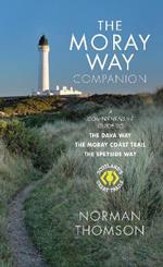 The Moray Way Companion: A Comprehensive Guide to The Dava Way, The Moray Coast Trail and the Speyside Way