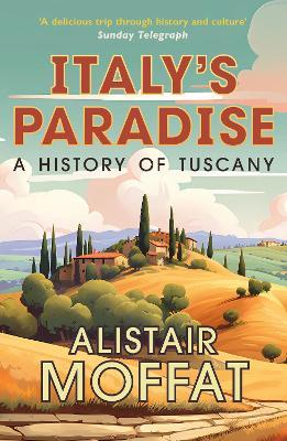 Italy's Paradise: A History of Tuscany - Alistair Moffat - cover