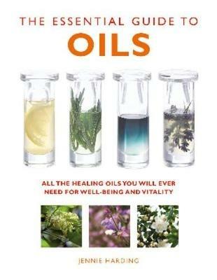 The Essential Guide to Oils: All the Oils You Will Ever Need for Health, Vitality and Well-being - Jennie Harding - cover