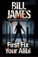 First Fix Your Alibi - Bill James - cover