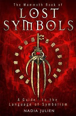 The Mammoth Book of Lost Symbols: A Dictionary of the Hidden Language of Symbolism - Nadia Julien - cover