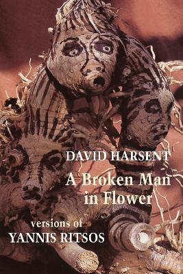 A Broken Man in Flower: Versions of Yannis Ritsos - David Harsent,Yannis Ritsos - cover