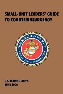 Small-Unit Leaders' Guide to Counterinsurgency: The Official U.S. Marine Corps Manual - U.S. Marine Corps - cover