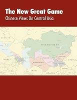 The New Great Game: Chinese Views on Central Asia. Proceedings of the Central Asia Symposium Held in Monterey, CA on August 7-11, 2005 - Foreign Military Studies Office,US Army Training and Doctrine Command - cover