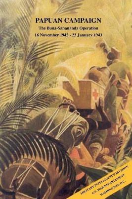 Papuan Campaign: The Buna-Sanananda Operation, 16 November 1942 - 23 January 1943 - Military Intelligence Division,War Department - cover