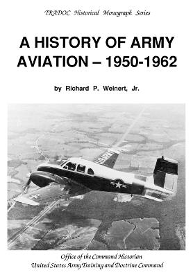 A History of Army Aviation 1950-1962 - Richard P. Weinert,Susan Canedy,Army Training & Doctrine Command - cover