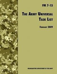 The Army Universal Task List: The Official U.S. Army Field Manual FM 7-15 (Incorporating Change 4, October 2010) - U.S. Department of the Army,Army Training and Doctrine Command - cover