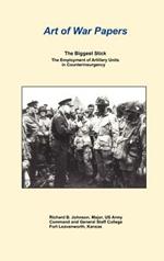 The Biggest Stick: The Employment of Artillery Units in Counterinsurgency (Art of War Papers Series)