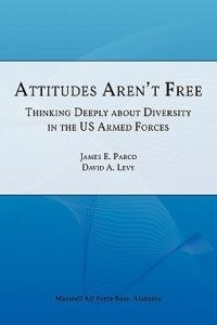 Attitudes Aren't Free: Thinking Deeply About Diversity in the U.S. Armed Forces - Air University Press - cover