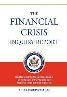 The Financial Crisis Inquiry Report: FULL Final Report (Includiing Dissenting Views) Of The National Commission On The Causes Of The Financial And Economic Crisis In The United States - Financial Crisis Inquiry Commission - cover