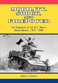 Mobility, Shock and Firepower: The Emergence of the U.S. Army's Armor Branch, 1917-1945 - Robert S. Cameron,Center of Military History - cover