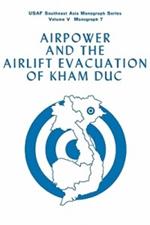 Airpower and the Evacuation of Kham Duc (USAF Southeast Asia Monograph Series Volume V, Monograph 7)