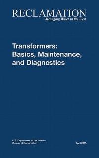 Transformers: Basics, Maintenance and Diagnostics - Bureau of Reclamation,U.S. Department of the Interior,Tech Svcs Group Hydroelectric Research - cover