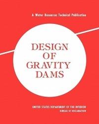 Design of Gravity Dams: Design Manual for Concrete Gravity Dams (A Water Resources Technical Publication) - Bureau of Reclamation,U.S. Department of the Interior - cover