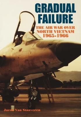 Gradual Failure: The Air War Over North Vietnam, 1965-1966 - Jacob Van Staaveren,Air Force History and Museums Program - cover